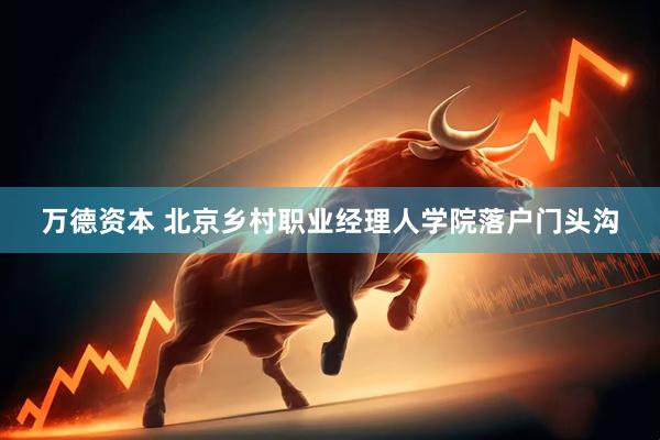 万德资本 北京乡村职业经理人学院落户门头沟