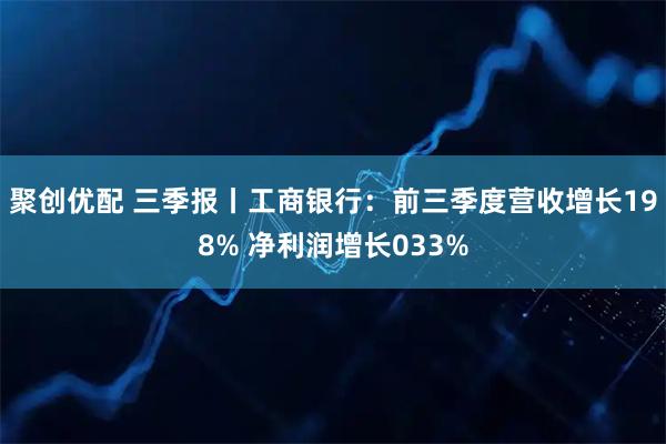 聚创优配 三季报丨工商银行：前三季度营收增长198% 净利润增长033%